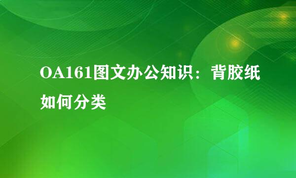 OA161图文办公知识：背胶纸如何分类