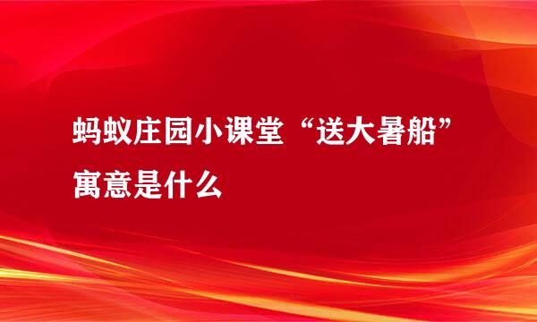 蚂蚁庄园小课堂“送大暑船”寓意是什么