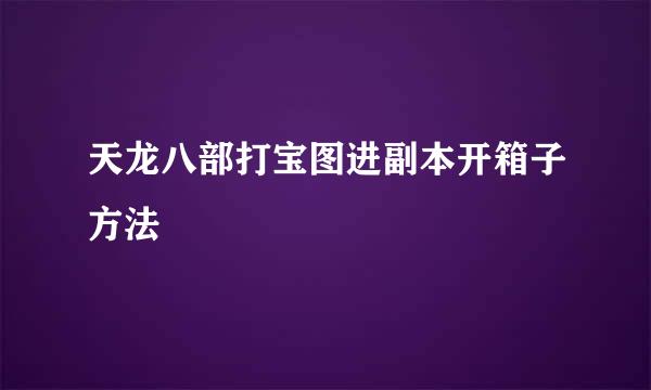 天龙八部打宝图进副本开箱子方法