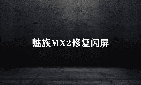 魅族MX2修复闪屏