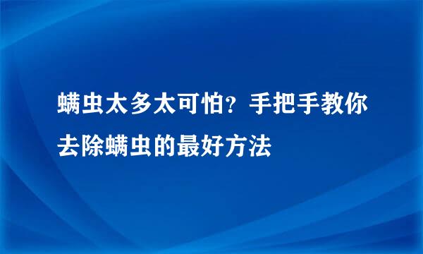 螨虫太多太可怕？手把手教你去除螨虫的最好方法