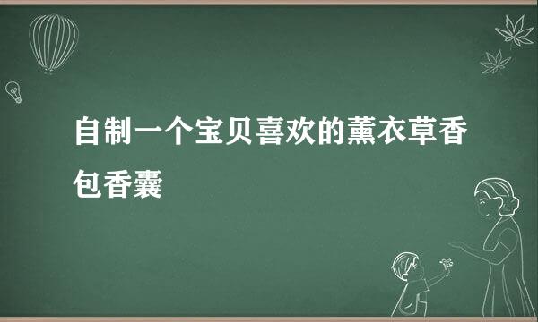 自制一个宝贝喜欢的薰衣草香包香囊