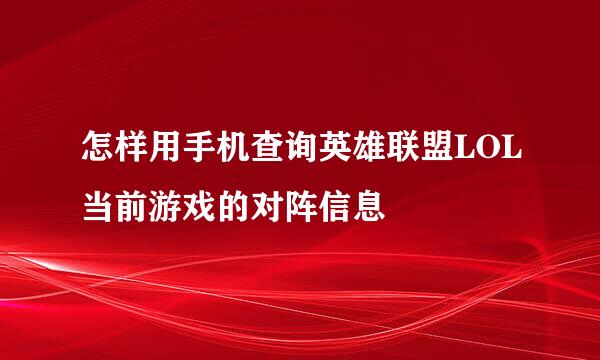 怎样用手机查询英雄联盟LOL当前游戏的对阵信息