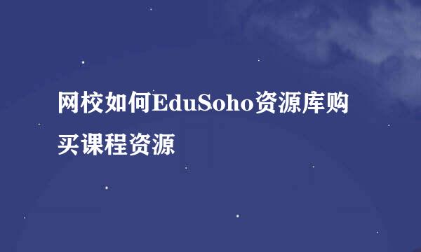 网校如何EduSoho资源库购买课程资源