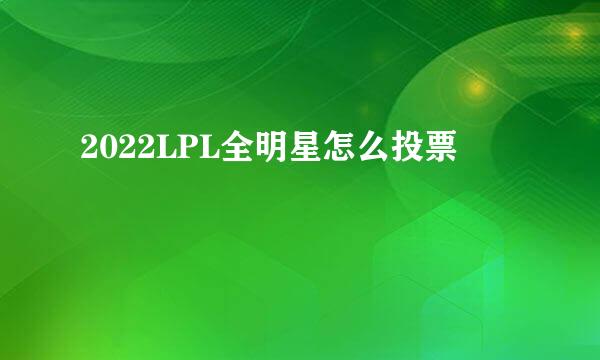 2022LPL全明星怎么投票