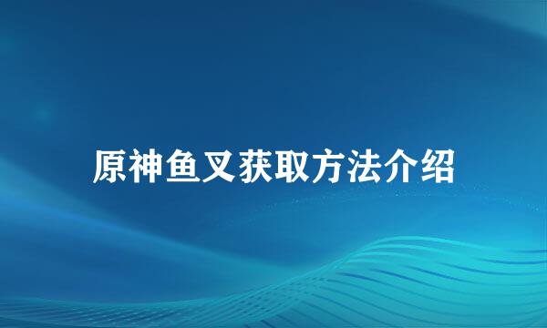 原神鱼叉获取方法介绍