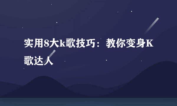 实用8大k歌技巧：教你变身K歌达人