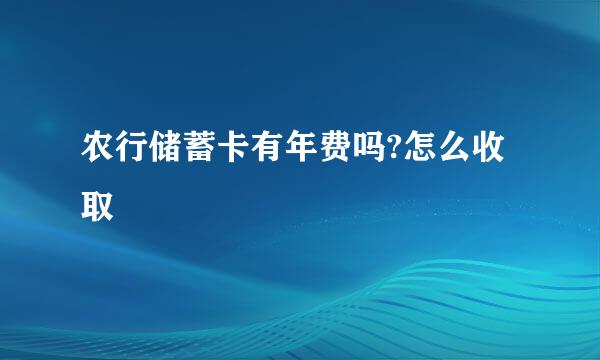 农行储蓄卡有年费吗?怎么收取