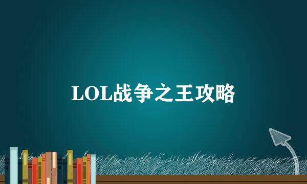 LOL战争之王攻略