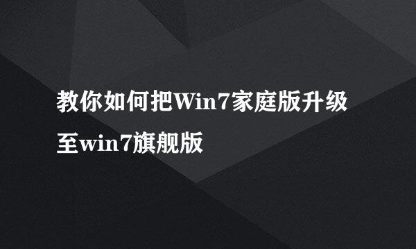 教你如何把Win7家庭版升级至win7旗舰版