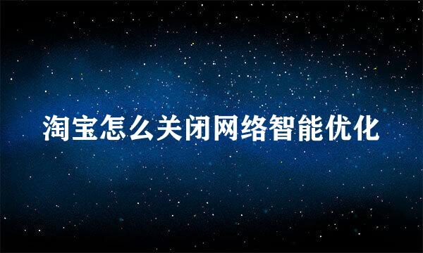 淘宝怎么关闭网络智能优化