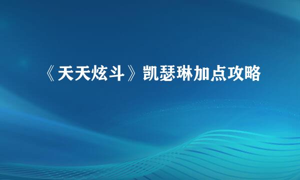 《天天炫斗》凯瑟琳加点攻略