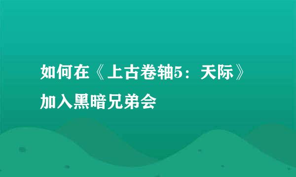 如何在《上古卷轴5：天际》加入黑暗兄弟会