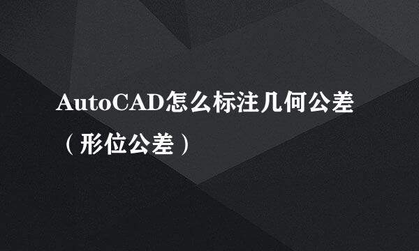 AutoCAD怎么标注几何公差（形位公差）