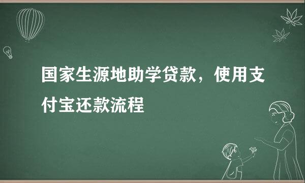 国家生源地助学贷款，使用支付宝还款流程