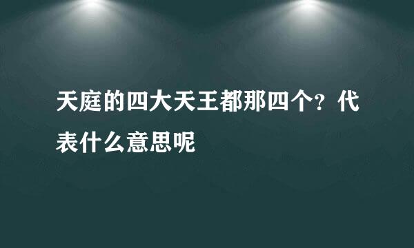 天庭的四大天王都那四个？代表什么意思呢