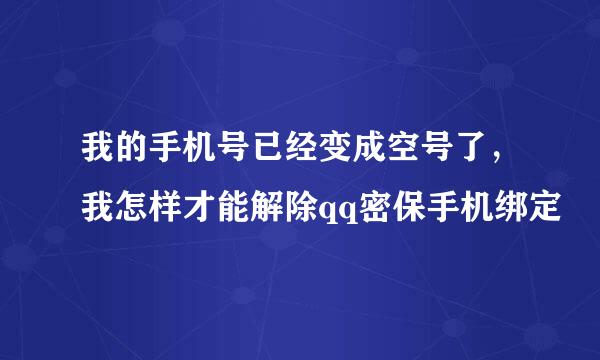 我的手机号已经变成空号了，我怎样才能解除qq密保手机绑定