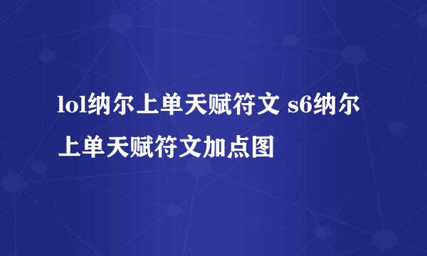 lol纳尔上单天赋符文 s6纳尔上单天赋符文加点图