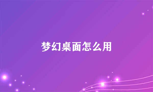 梦幻桌面怎么用