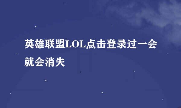 英雄联盟LOL点击登录过一会就会消失