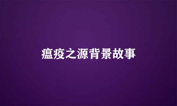 瘟疫之源背景故事