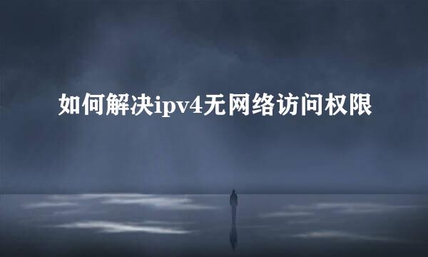 如何解决ipv4无网络访问权限