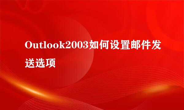 Outlook2003如何设置邮件发送选项