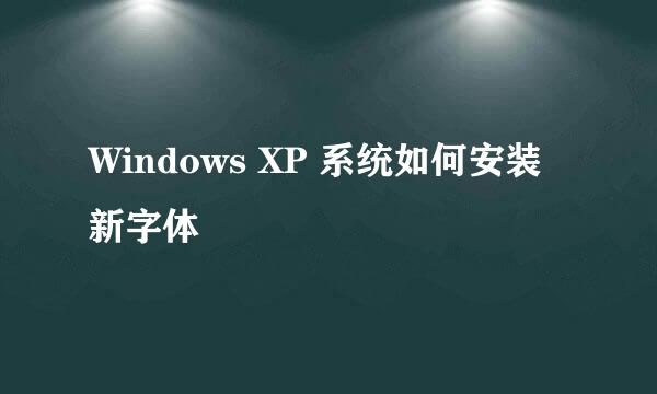 Windows XP 系统如何安装新字体