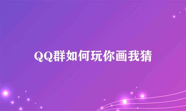 QQ群如何玩你画我猜