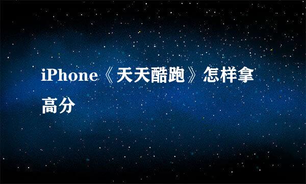 iPhone《天天酷跑》怎样拿高分