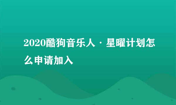 2020酷狗音乐人·星曜计划怎么申请加入