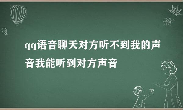 qq语音聊天对方听不到我的声音我能听到对方声音