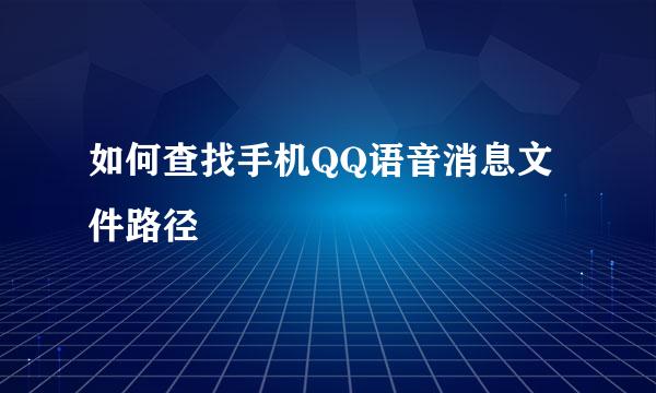 如何查找手机QQ语音消息文件路径