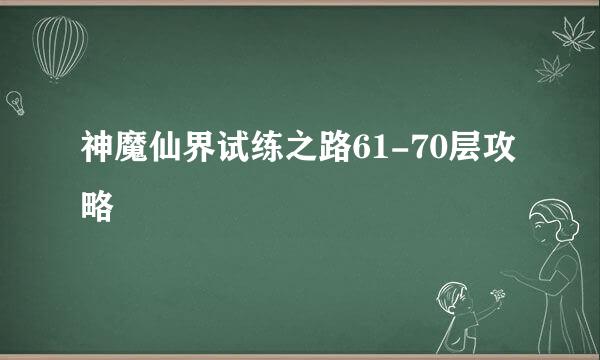 神魔仙界试练之路61-70层攻略