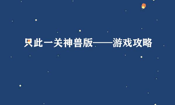 只此一关神兽版——游戏攻略