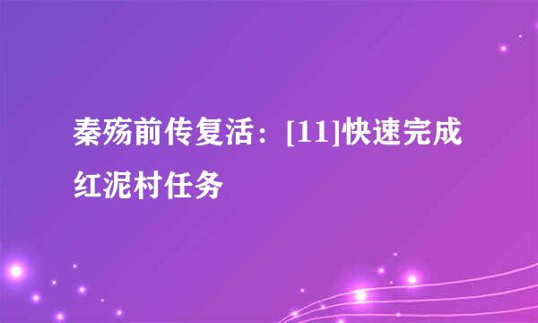 秦殇前传复活：[11]快速完成红泥村任务