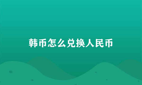 韩币怎么兑换人民币