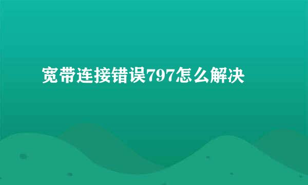 宽带连接错误797怎么解决