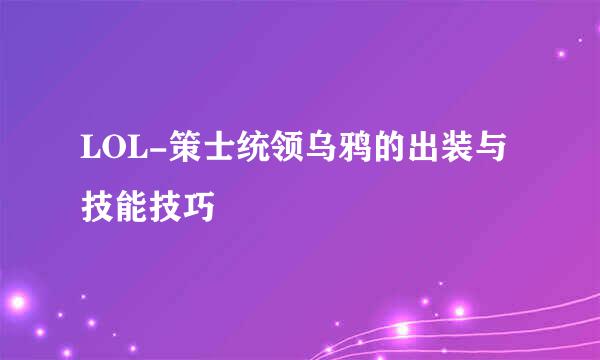 LOL-策士统领乌鸦的出装与技能技巧