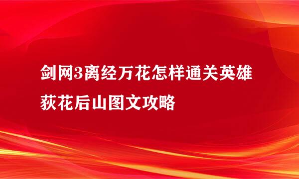 剑网3离经万花怎样通关英雄荻花后山图文攻略