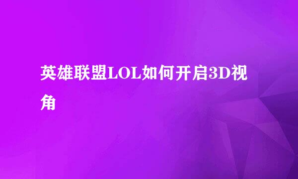 英雄联盟LOL如何开启3D视角