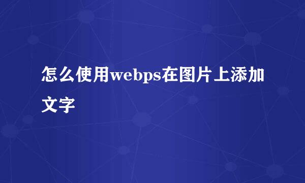 怎么使用webps在图片上添加文字