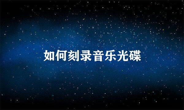 如何刻录音乐光碟