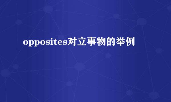 opposites对立事物的举例