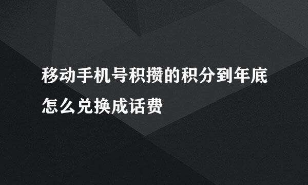 移动手机号积攒的积分到年底怎么兑换成话费