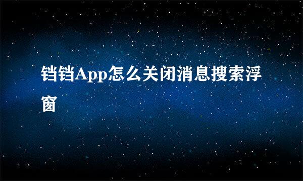 铛铛App怎么关闭消息搜索浮窗