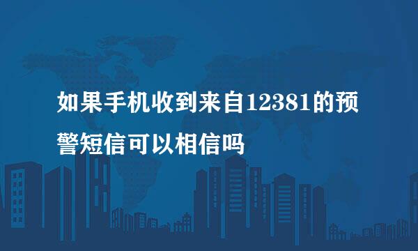 如果手机收到来自12381的预警短信可以相信吗