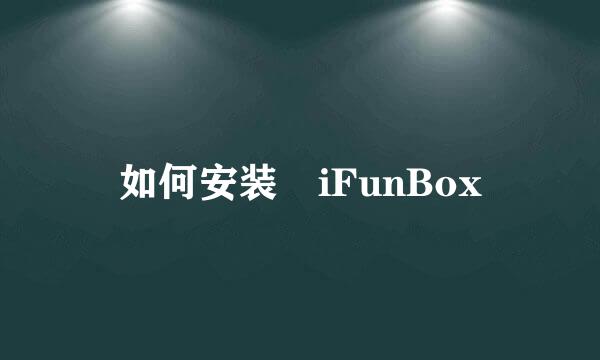 如何安装​iFunBox