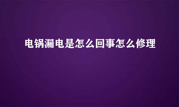 电锅漏电是怎么回事怎么修理