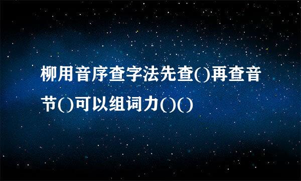 柳用音序查字法先查()再查音节()可以组词力()()